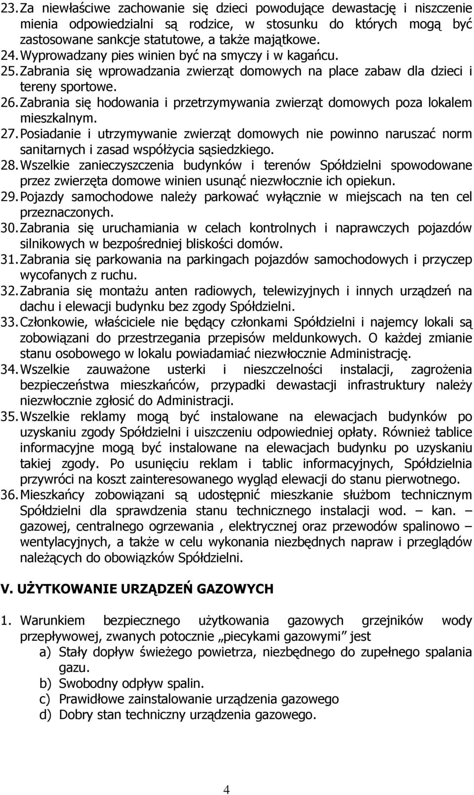 Zabrania się hodowania i przetrzymywania zwierząt domowych poza lokalem mieszkalnym. 27.