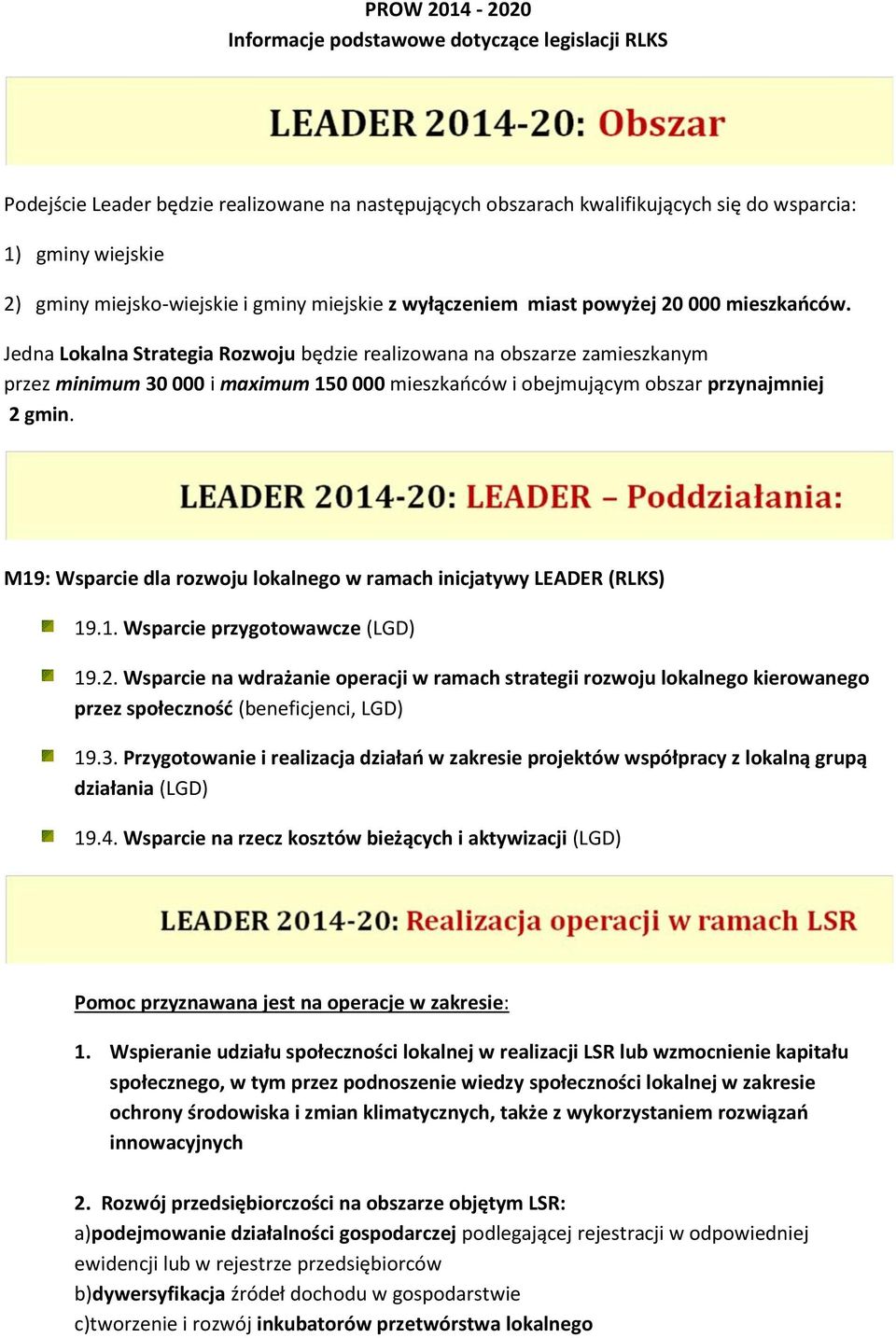 Jedna Lokalna Strategia Rozwoju będzie realizowana na obszarze zamieszkanym przez minimum 30 000 i maximum 150 000 mieszkańców i obejmującym obszar przynajmniej 2 gmin.