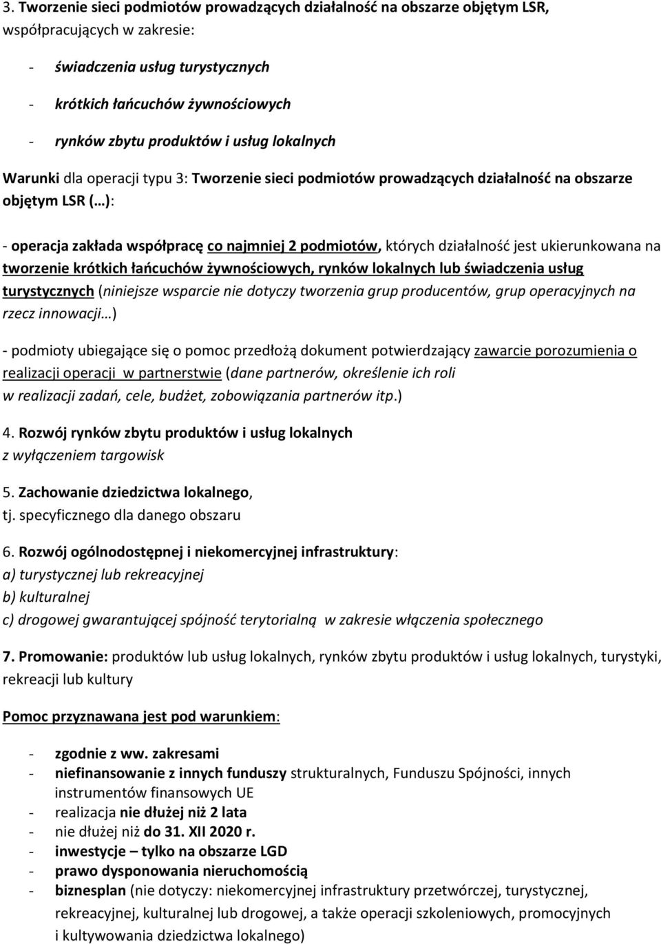 działalność jest ukierunkowana na tworzenie krótkich łańcuchów żywnościowych, rynków lokalnych lub świadczenia usług turystycznych (niniejsze wsparcie nie dotyczy tworzenia grup producentów, grup