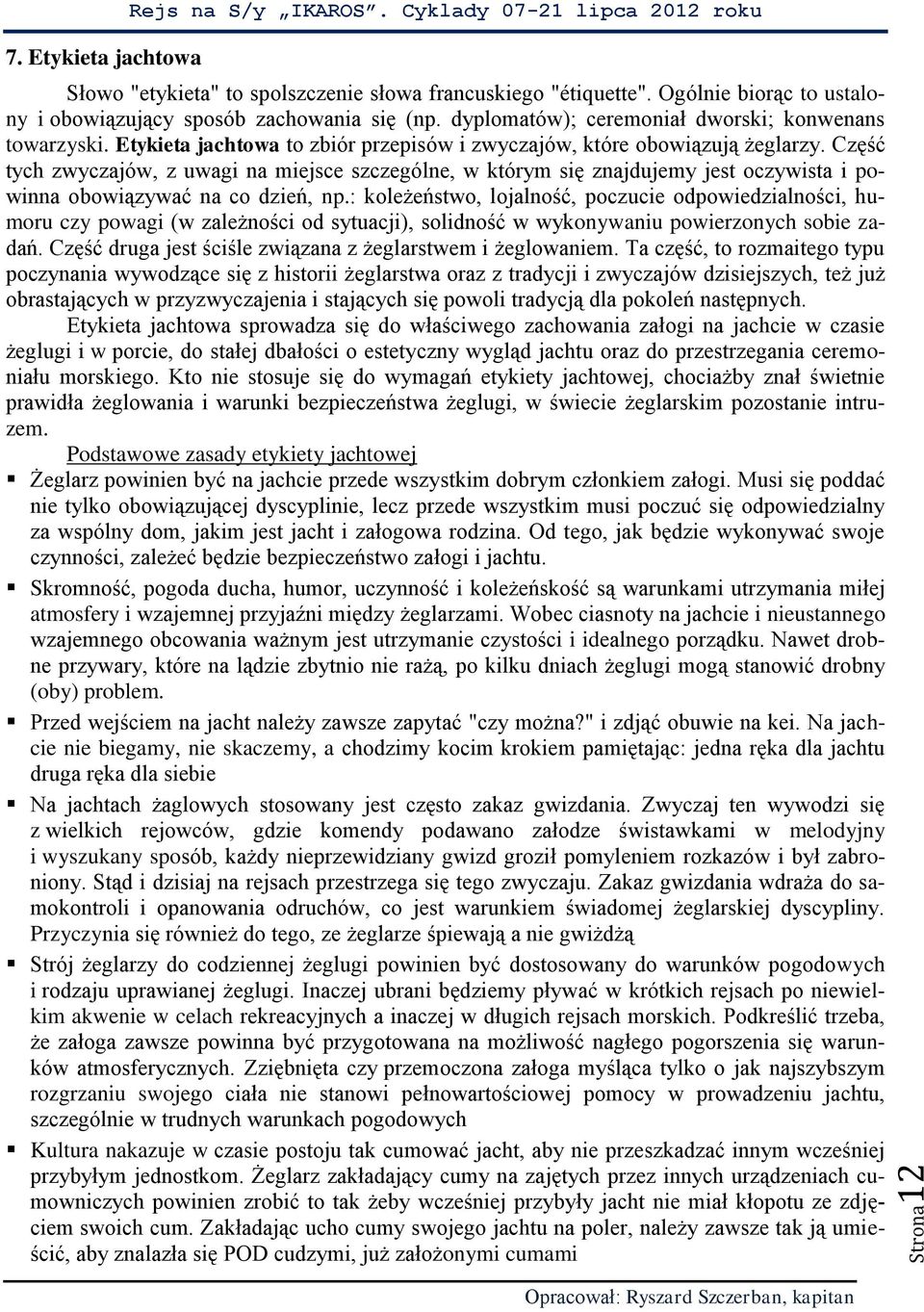 Część tych zwyczajów, z uwagi na miejsce szczególne, w którym się znajdujemy jest oczywista i powinna obowiązywać na co dzień, np.
