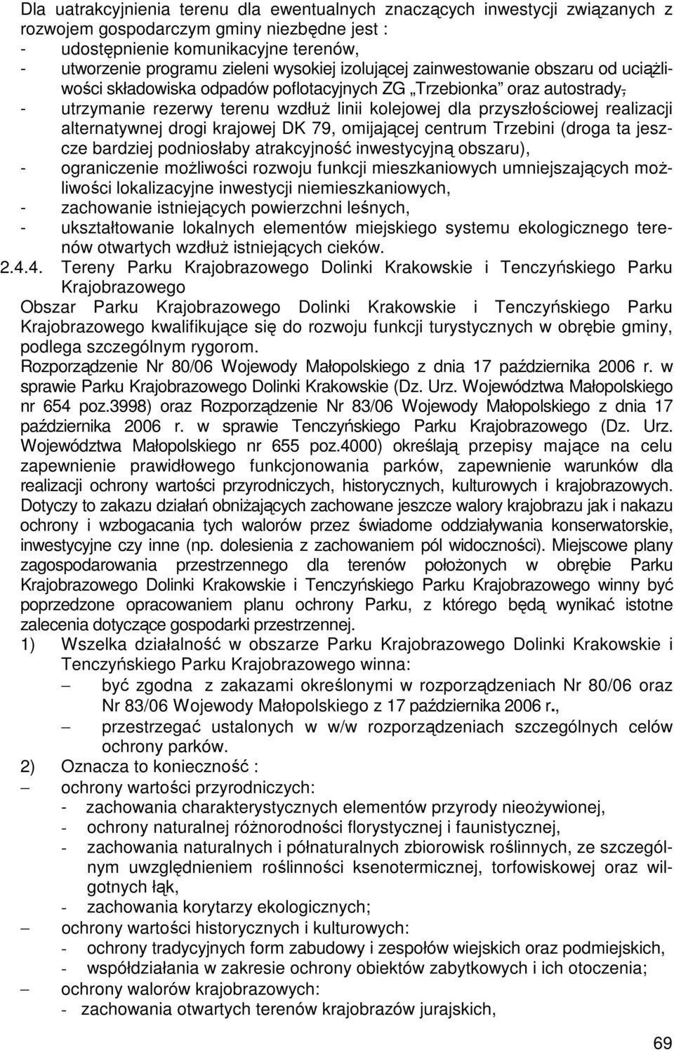 realizacji alternatywnej drogi krajowej DK 79, omijającej centrum Trzebini (droga ta jeszcze bardziej podniosłaby atrakcyjność inwestycyjną obszaru), - ograniczenie moŝliwości rozwoju funkcji