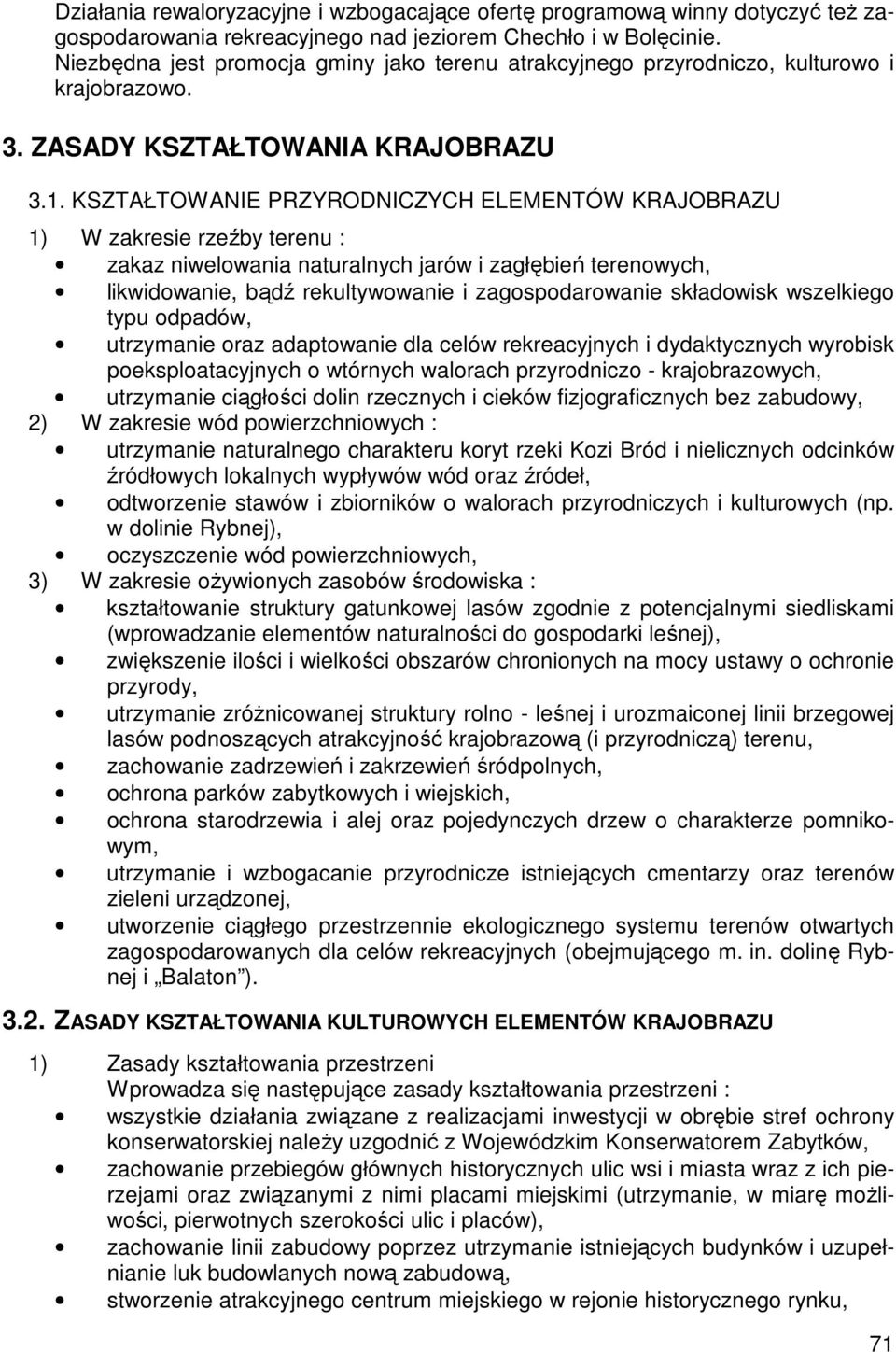 KSZTAŁTOWANIE PRZYRODNICZYCH ELEMENTÓW KRAJOBRAZU 1) W zakresie rzeźby terenu : zakaz niwelowania naturalnych jarów i zagłębień terenowych, likwidowanie, bądź rekultywowanie i zagospodarowanie