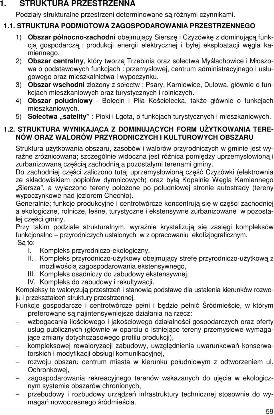 2) Obszar centralny, który tworzą Trzebinia oraz sołectwa Myślachowice i Młoszowa o podstawowych funkcjach : przemysłowej, centrum administracyjnego i usługowego oraz mieszkalnictwa i wypoczynku.