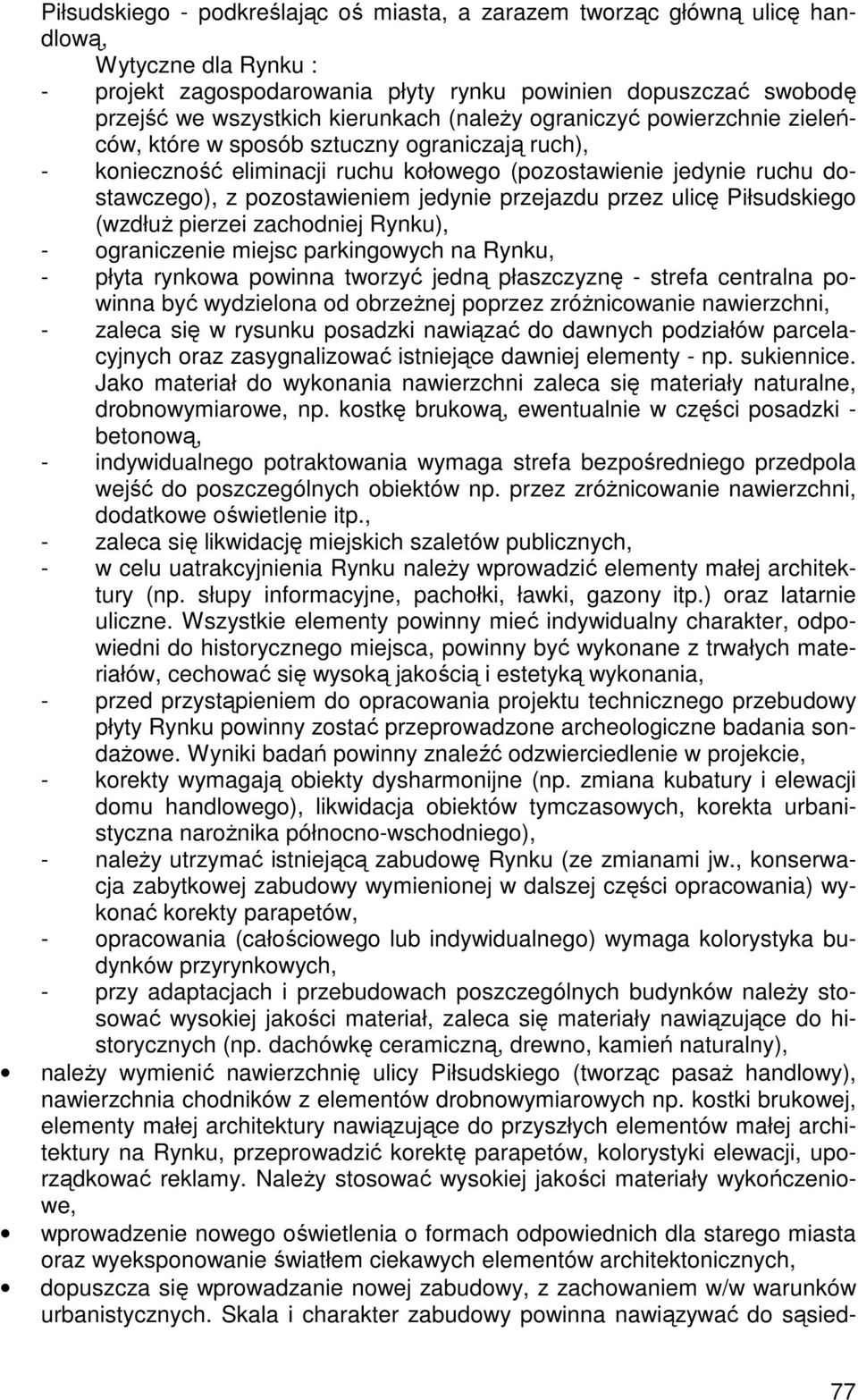 jedynie przejazdu przez ulicę Piłsudskiego (wzdłuŝ pierzei zachodniej Rynku), - ograniczenie miejsc parkingowych na Rynku, - płyta rynkowa powinna tworzyć jedną płaszczyznę - strefa centralna powinna
