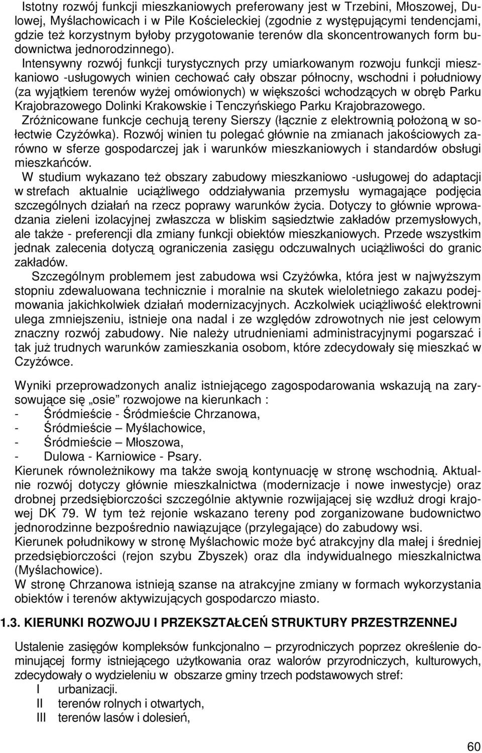 Intensywny rozwój funkcji turystycznych przy umiarkowanym rozwoju funkcji mieszkaniowo -usługowych winien cechować cały obszar północny, wschodni i południowy (za wyjątkiem terenów wyŝej omówionych)