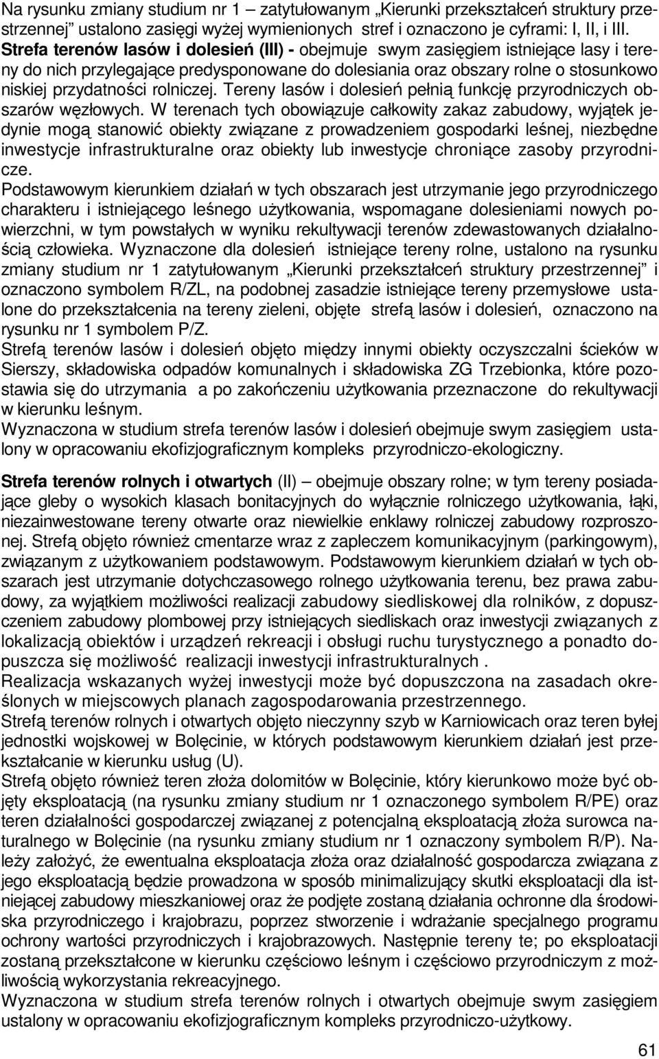 rolniczej. Tereny lasów i dolesień pełnią funkcję przyrodniczych obszarów węzłowych.