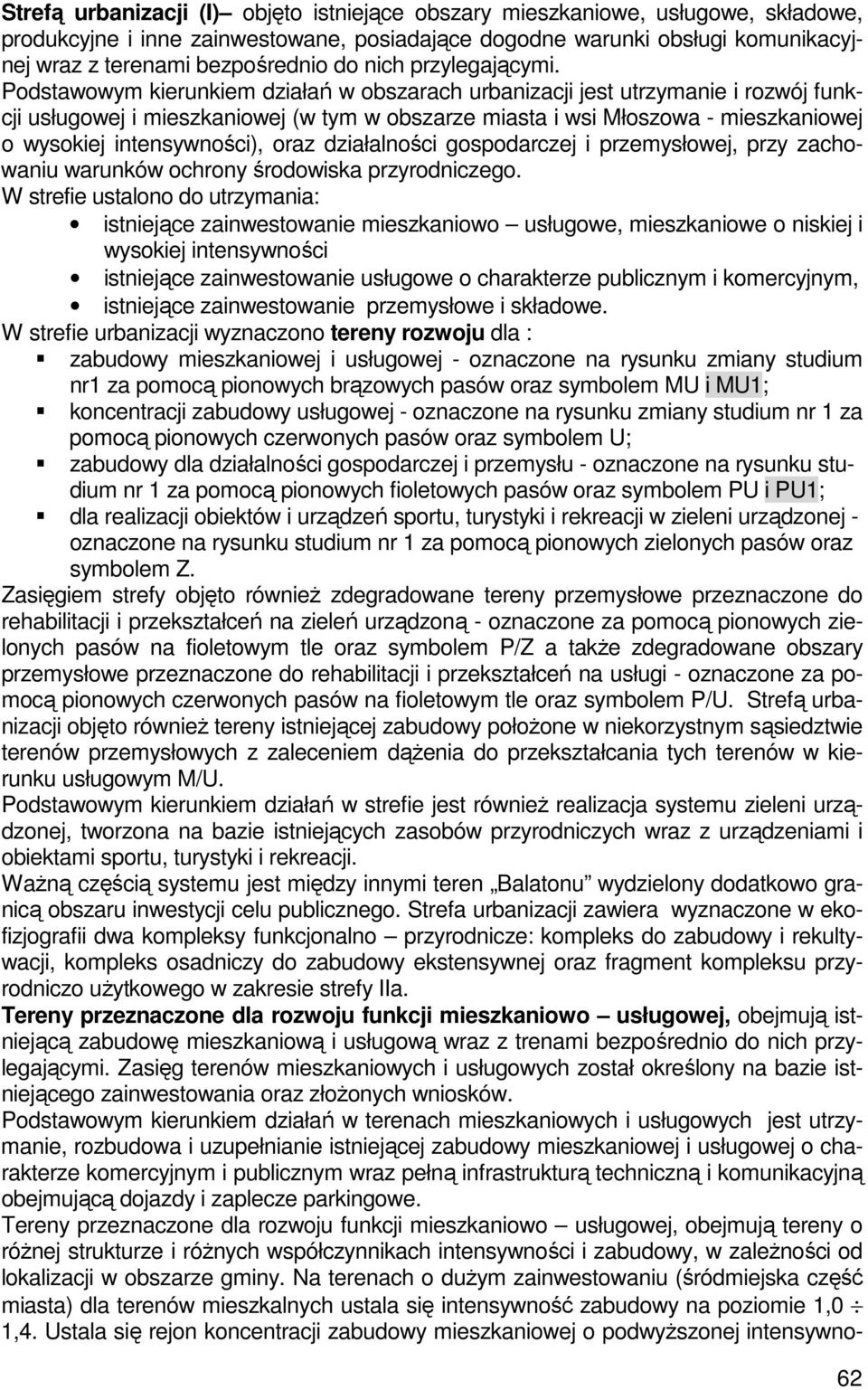 Podstawowym kierunkiem działań w obszarach urbanizacji jest utrzymanie i rozwój funkcji usługowej i mieszkaniowej (w tym w obszarze miasta i wsi Młoszowa - mieszkaniowej o wysokiej intensywności),