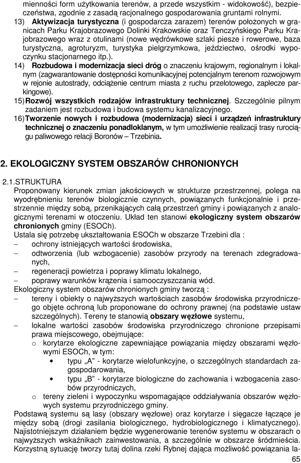 szlaki piesze i rowerowe, baza turystyczna, agroturyzm, turystyka pielgrzymkowa, jeździectwo, ośrodki wypoczynku stacjonarnego itp.).