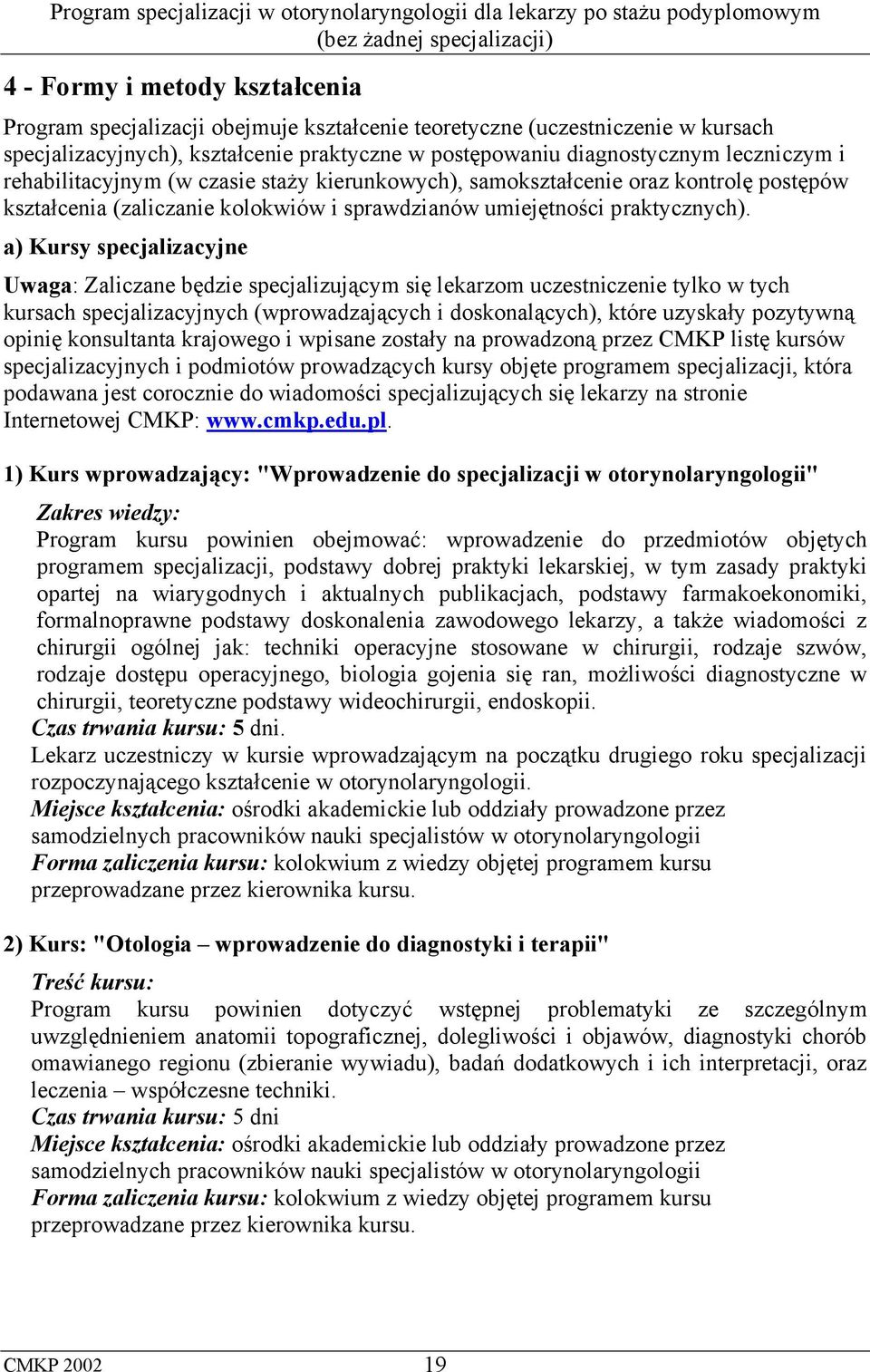 a) Kursy specjalizacyjne Uwaga: Zaliczane będzie specjalizującym się lekarzom uczestniczenie tylko w tych kursach specjalizacyjnych (wprowadzających i doskonalących), które uzyskały pozytywną opinię