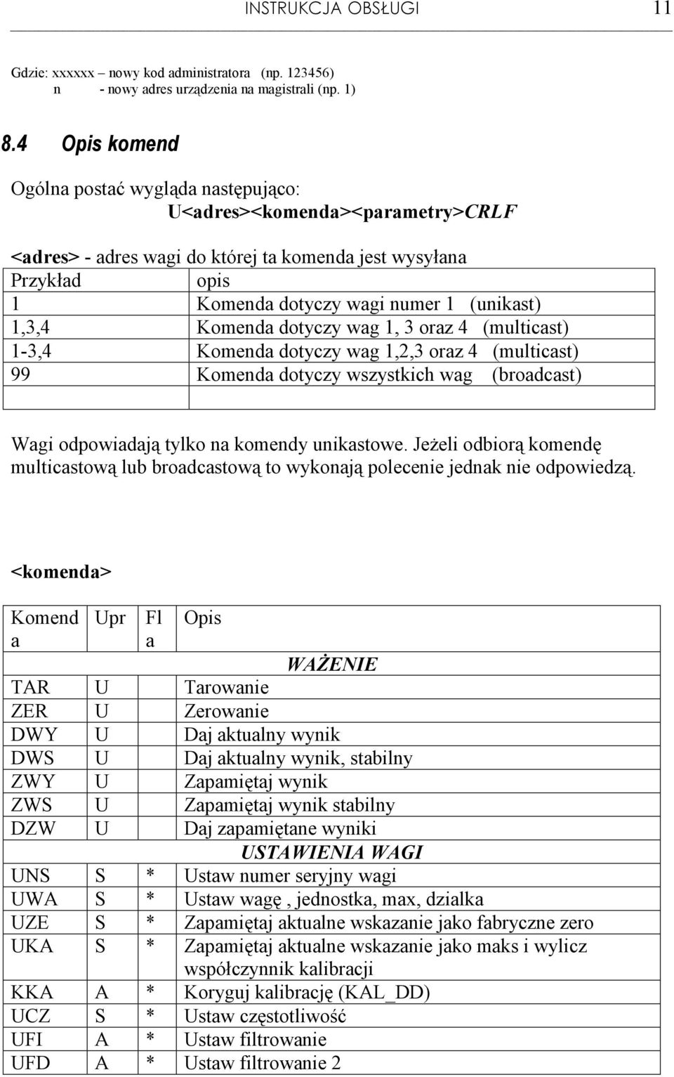 Komenda dotyczy wag 1, 3 oraz 4 (multicast) 1-3,4 Komenda dotyczy wag 1,2,3 oraz 4 (multicast) 99 Komenda dotyczy wszystkich wag (broadcast) Wagi odpowiadają tylko na komendy unikastowe.