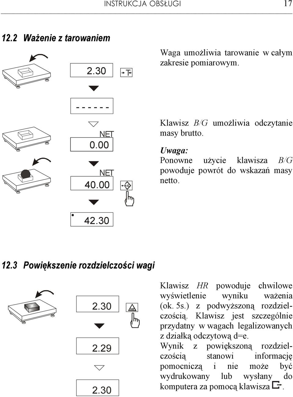 3 Powiększenie rozdzielczości wagi 2.30 2.29 2.30 Klawisz HR powoduje chwilowe wyświetlenie wyniku waŝenia (ok. 5s.) z podwyŝszoną rozdzielczością.