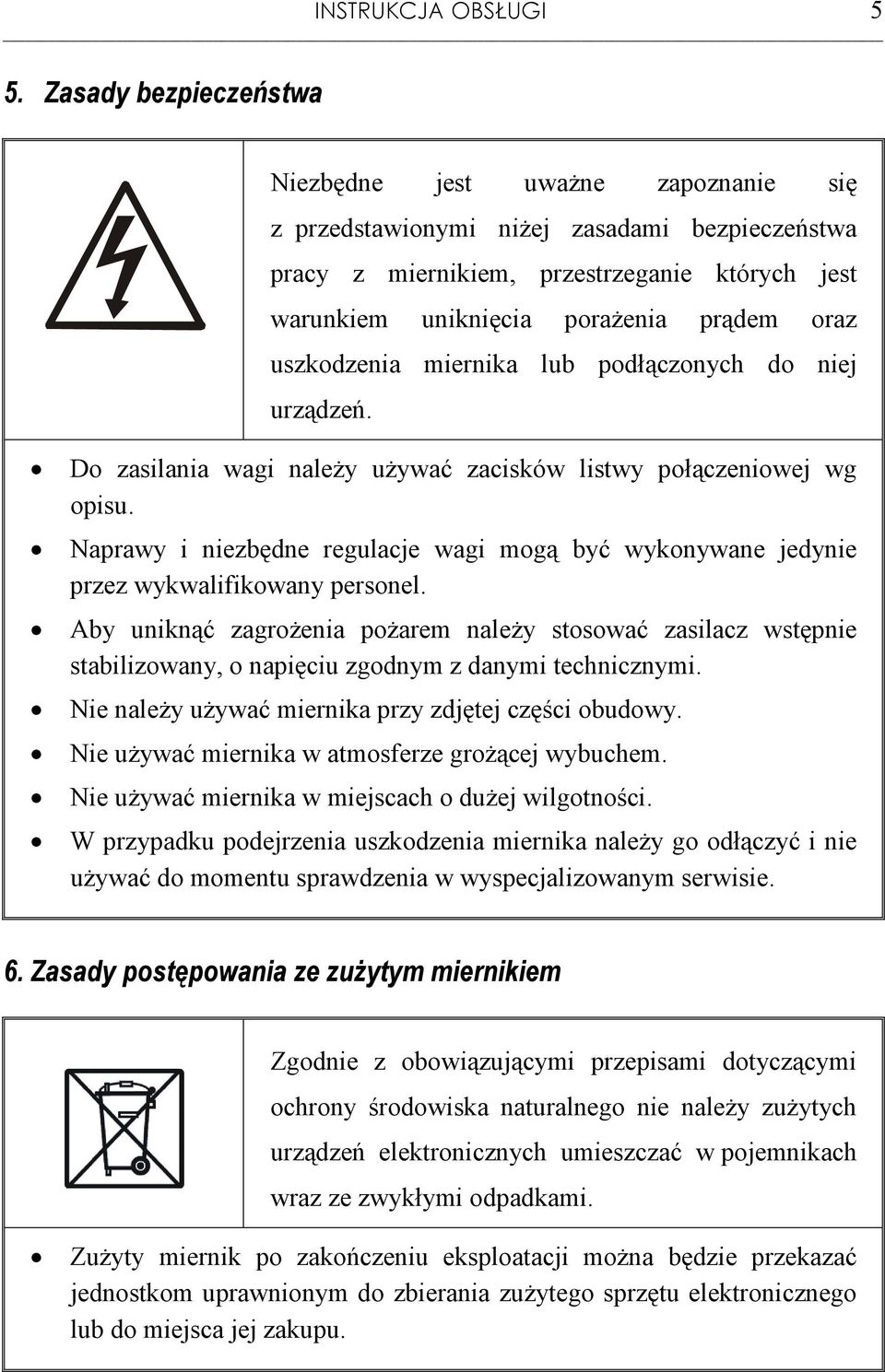 uszkodzenia miernika lub podłączonych do niej urządzeń. Do zasilania wagi naleŝy uŝywać zacisków listwy połączeniowej wg opisu.
