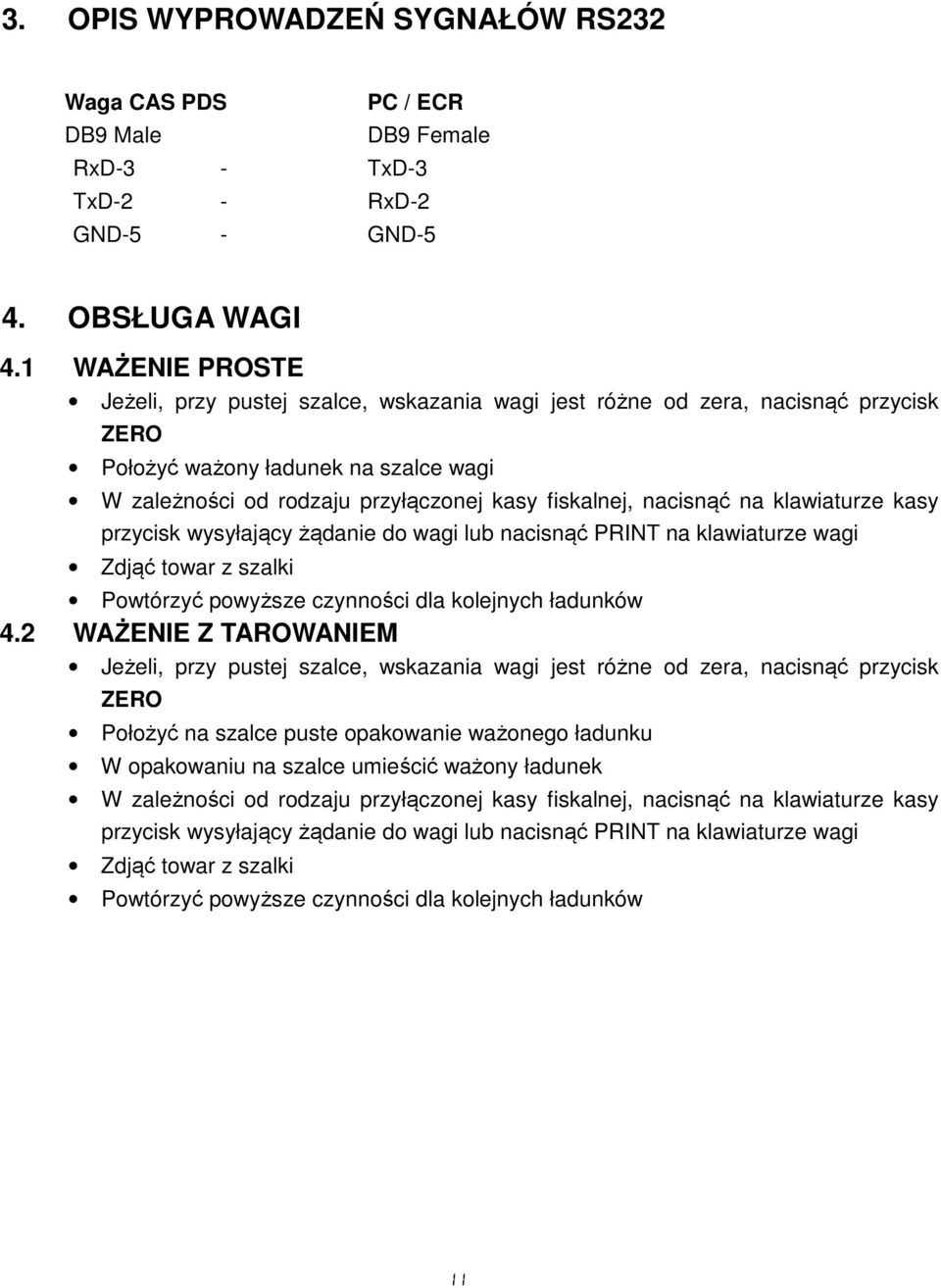 nacisnąć na klawiaturze kasy przycisk wysyłający żądanie do wagi lub nacisnąć PRINT na klawiaturze wagi Zdjąć towar z szalki Powtórzyć powyższe czynności dla kolejnych ładunków 4.