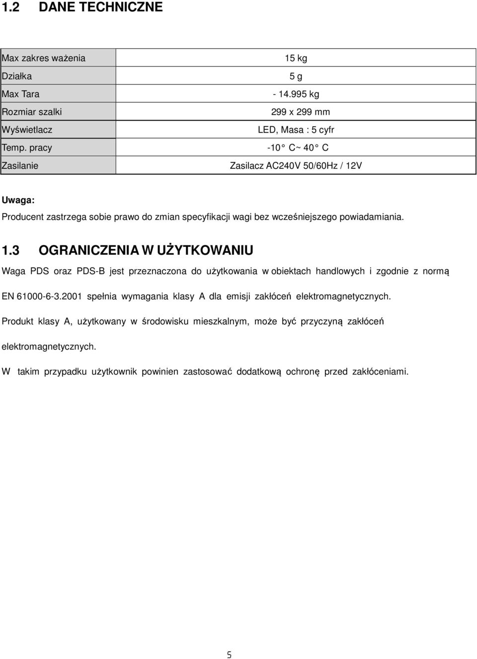 powiadamiania. 1.3 OGRANICZENIA W UŻYTKOWANIU Waga PDS oraz PDS-B jest przeznaczona do użytkowania w obiektach handlowych i zgodnie z normą EN 61000-6-3.