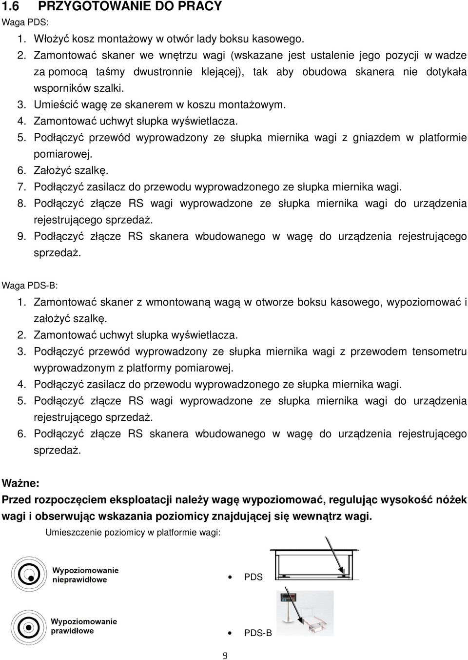Umieścić wagę ze skanerem w koszu montażowym. 4. Zamontować uchwyt słupka wyświetlacza. 5. Podłączyć przewód wyprowadzony ze słupka miernika wagi z gniazdem w platformie pomiarowej. 6. Założyć szalkę.