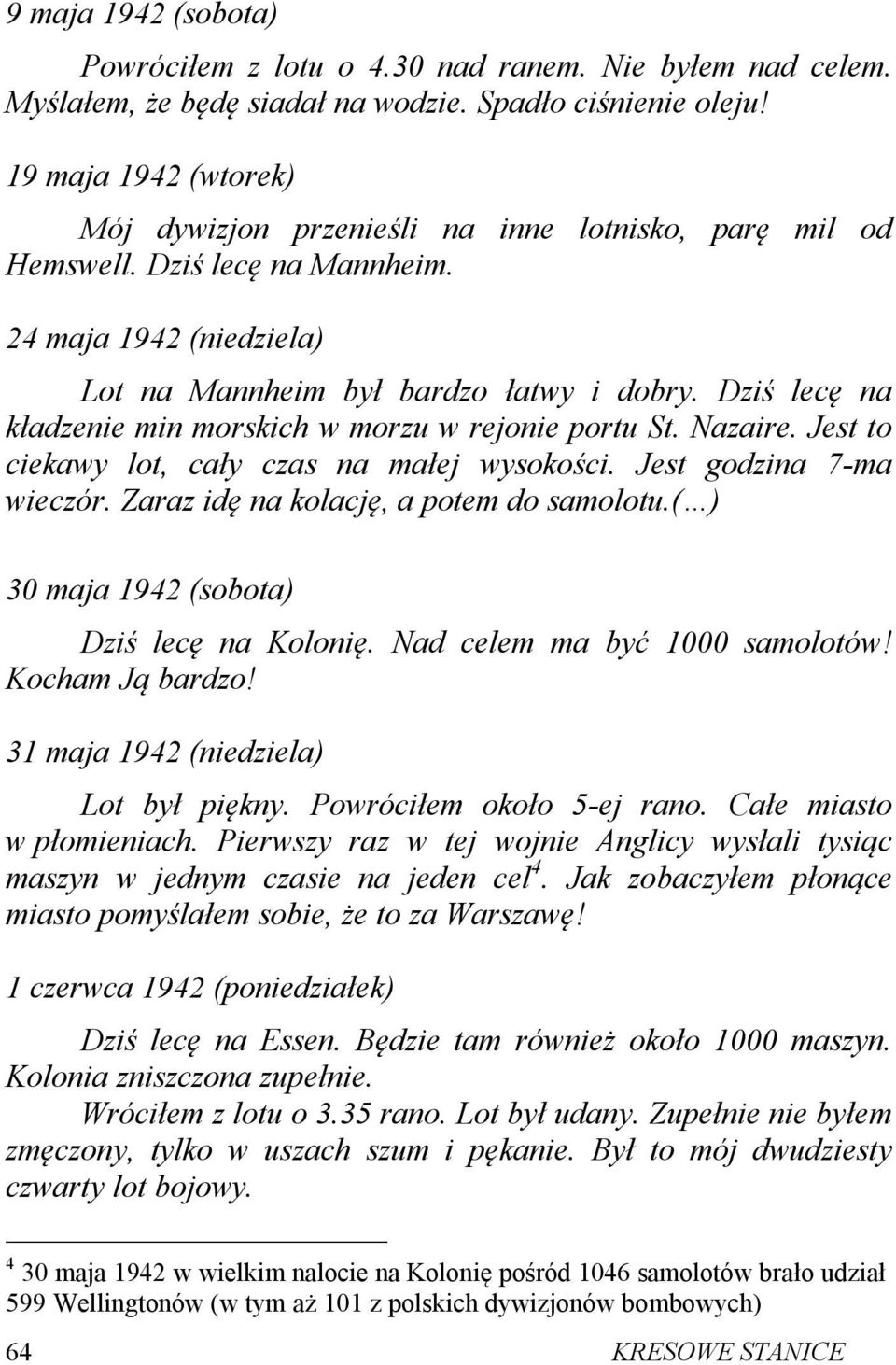 Dziś lecę na kładzenie min morskich w morzu w rejonie portu St. Nazaire. Jest to ciekawy lot, cały czas na małej wysokości. Jest godzina 7-ma wieczór. Zaraz idę na kolację, a potem do samolotu.
