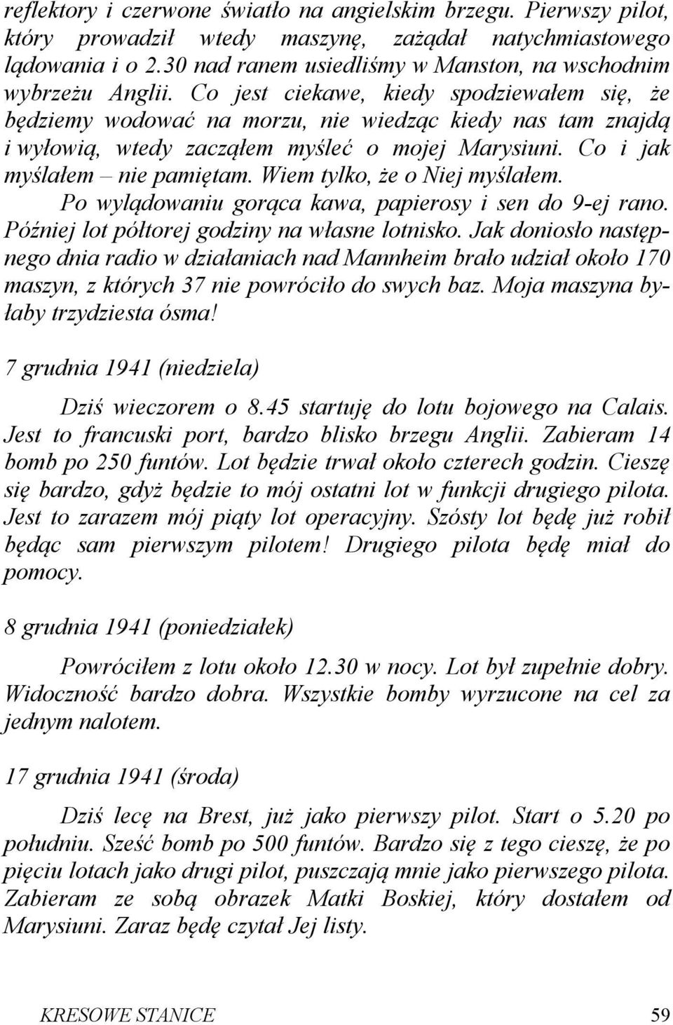 Co jest ciekawe, kiedy spodziewałem się, że będziemy wodować na morzu, nie wiedząc kiedy nas tam znajdą i wyłowią, wtedy zacząłem myśleć o mojej Marysiuni. Co i jak myślałem nie pamiętam.
