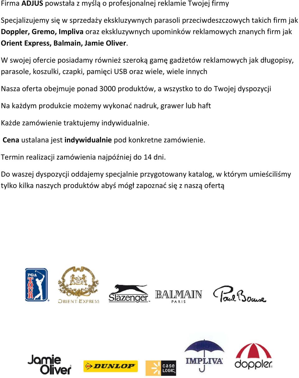 W swojej ofercie posiadamy również szeroką gamę gadżetów reklamowych jak długopisy, parasole, koszulki, czapki, pamięci USB oraz wiele, wiele innych Nasza oferta obejmuje ponad 3000 produktów, a