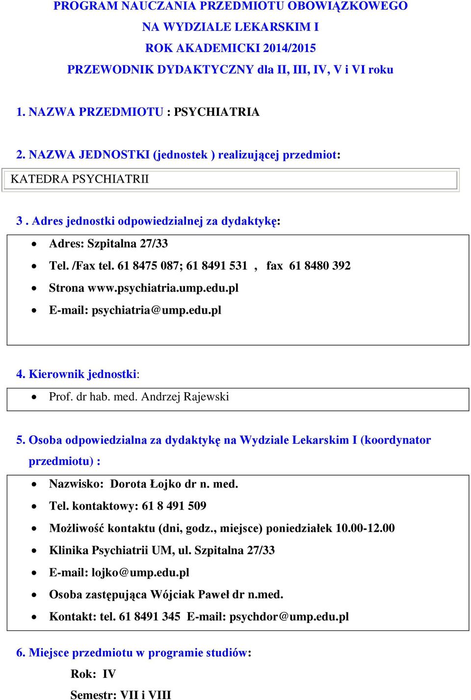 61 8475 087; 61 8491 531, fax 61 8480 392 Strona www.psychiatria.ump.edu.pl E-mail: psychiatria@ump.edu.pl 4. Kierownik jednostki: Andrzej Rajewski 5.