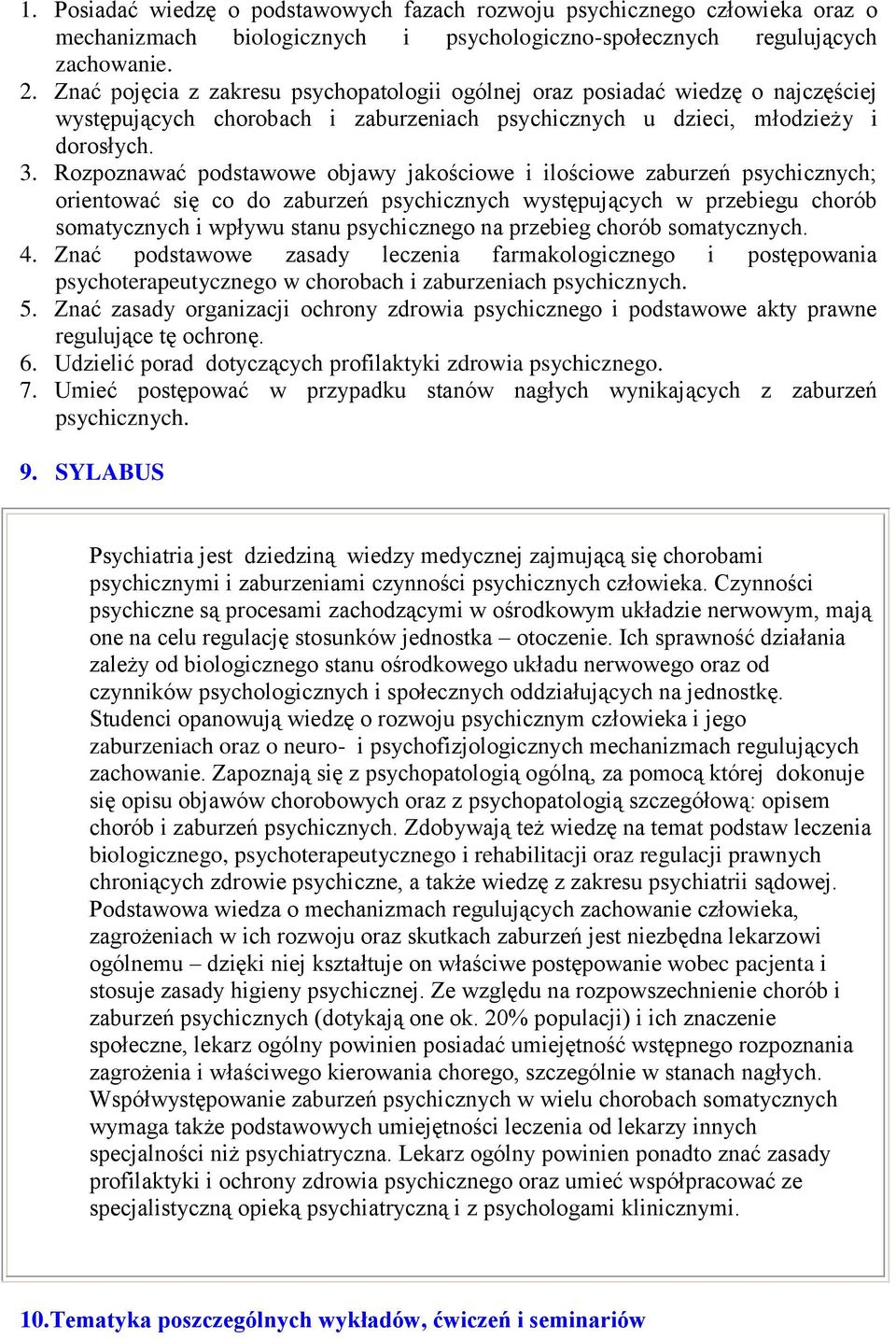 Rozpoznawać podstawowe objawy jakościowe i ilościowe zaburzeń psychicznych; orientować się co do zaburzeń psychicznych występujących w przebiegu chorób somatycznych i wpływu stanu psychicznego na