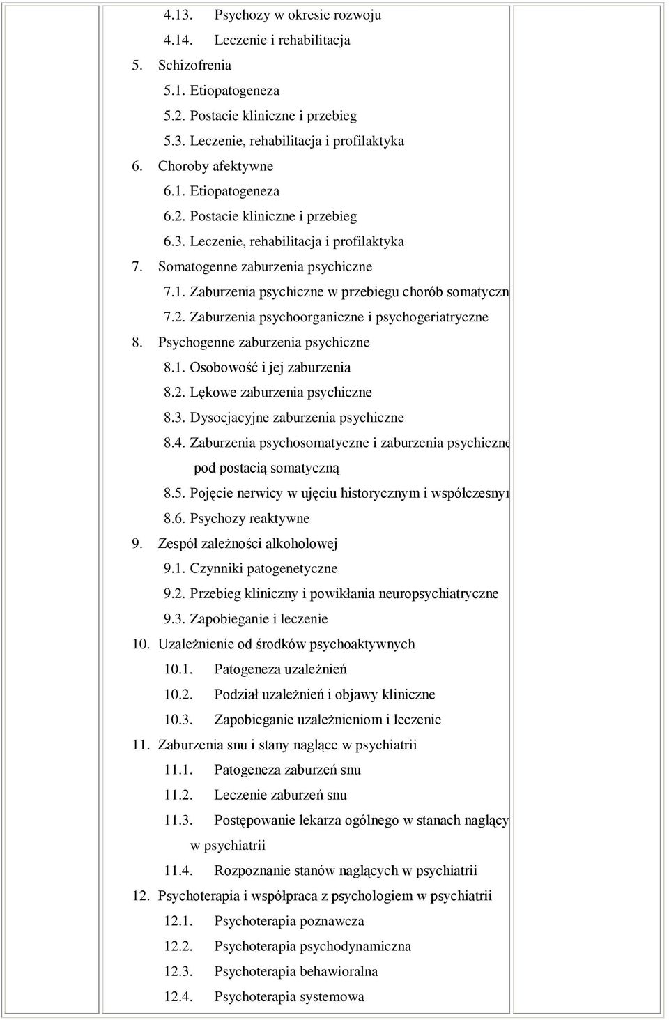 2. Zaburzenia psychoorganiczne i psychogeriatryczne 8. Psychogenne zaburzenia psychiczne 8.1. Osobowość i jej zaburzenia 8.2. Lękowe zaburzenia psychiczne 8.3. Dysocjacyjne zaburzenia psychiczne 8.4.