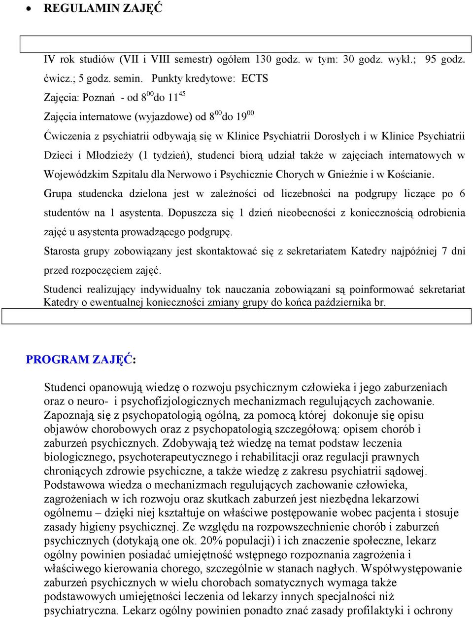 Dzieci i Młodzieży (1 tydzień), studenci biorą udział także w zajęciach internatowych w Wojewódzkim Szpitalu dla Nerwowo i Psychicznie Chorych w Gnieźnie i w Kościanie.