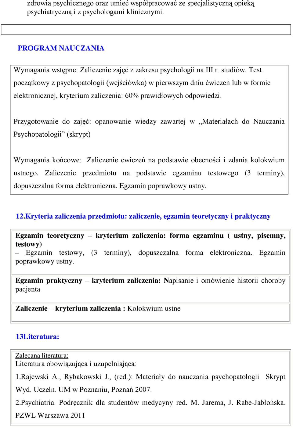 Test początkowy z psychopatologii (wejściówka) w pierwszym dniu ćwiczeń lub w formie elektronicznej, kryterium zaliczenia: 60% prawidłowych odpowiedzi.