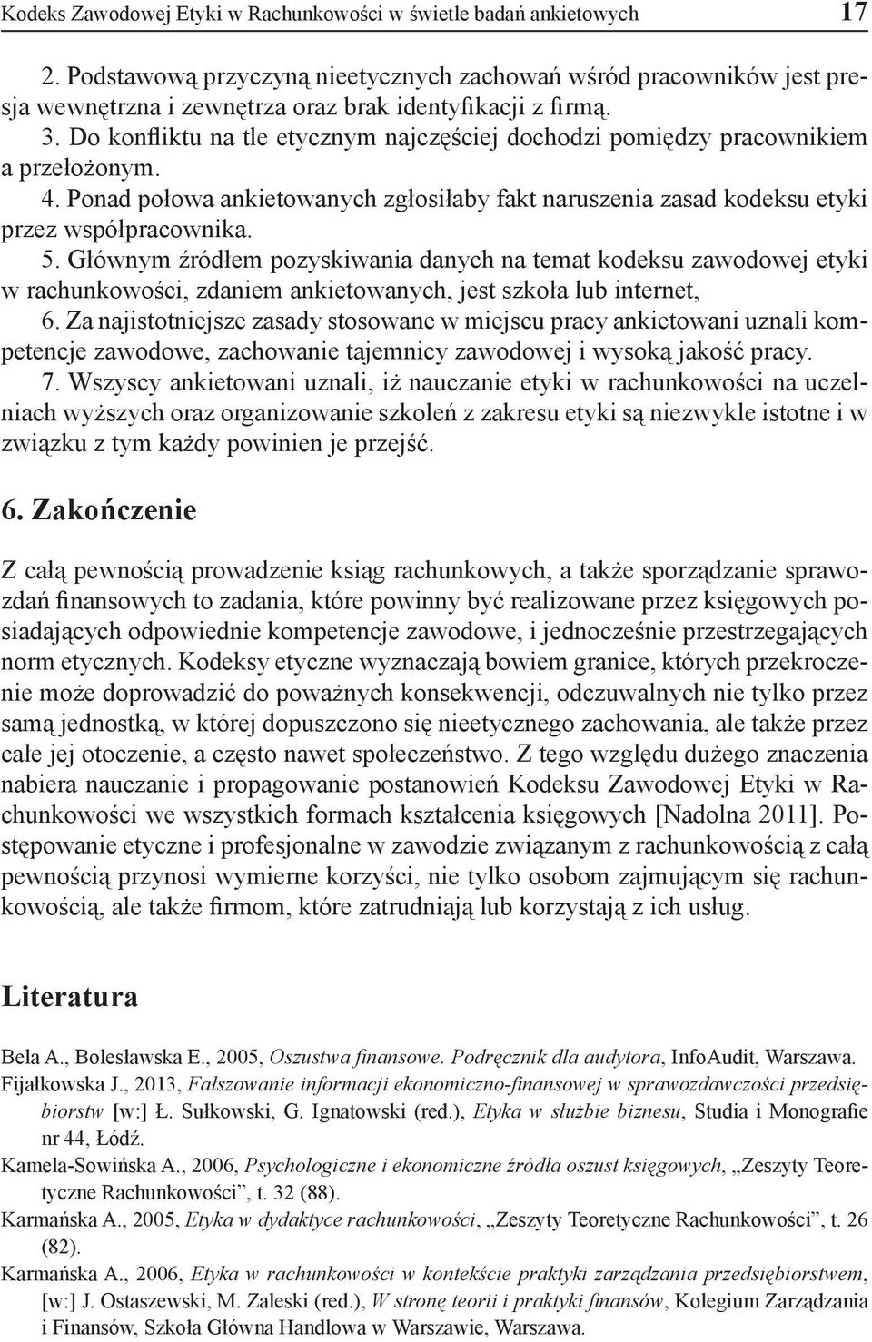 Do konfliktu na tle etycznym najczęściej dochodzi pomiędzy pracownikiem a przełożonym. 4. Ponad połowa ankietowanych zgłosiłaby fakt naruszenia zasad kodeksu etyki przez współpracownika. 5.