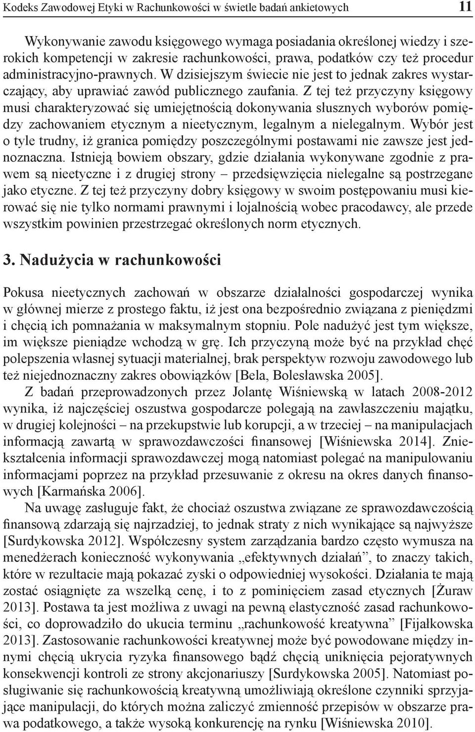 Z tej też przyczyny księgowy musi charakteryzować się umiejętnością dokonywania słusznych wyborów pomiędzy zachowaniem etycznym a nieetycznym, legalnym a nielegalnym.