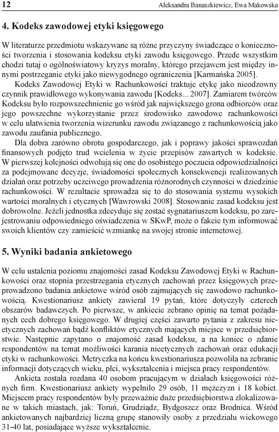 Przede wszystkim chodzi tutaj o ogólnoświatowy kryzys moralny, którego przejawem jest między innymi postrzeganie etyki jako niewygodnego ograniczenia [Karmańska 2005].