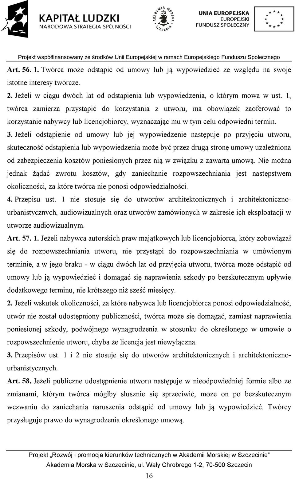 Jeżeli odstąpienie od umowy lub jej wypowiedzenie następuje po przyjęciu utworu, skuteczność odstąpienia lub wypowiedzenia może być przez drugą stronę umowy uzależniona od zabezpieczenia kosztów