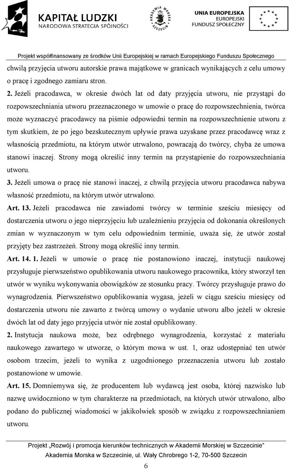 piśmie odpowiedni termin na rozpowszechnienie utworu z tym skutkiem, że po jego bezskutecznym upływie prawa uzyskane przez pracodawcę wraz z własnością przedmiotu, na którym utwór utrwalono,