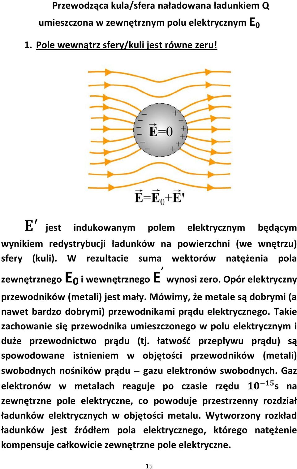 W rezultacie suma wektorów natężenia pola zewnętrznego E 0 i wewnętrznego E wynosi zero. Opór elektryczny przewodników (metali) jest mały.