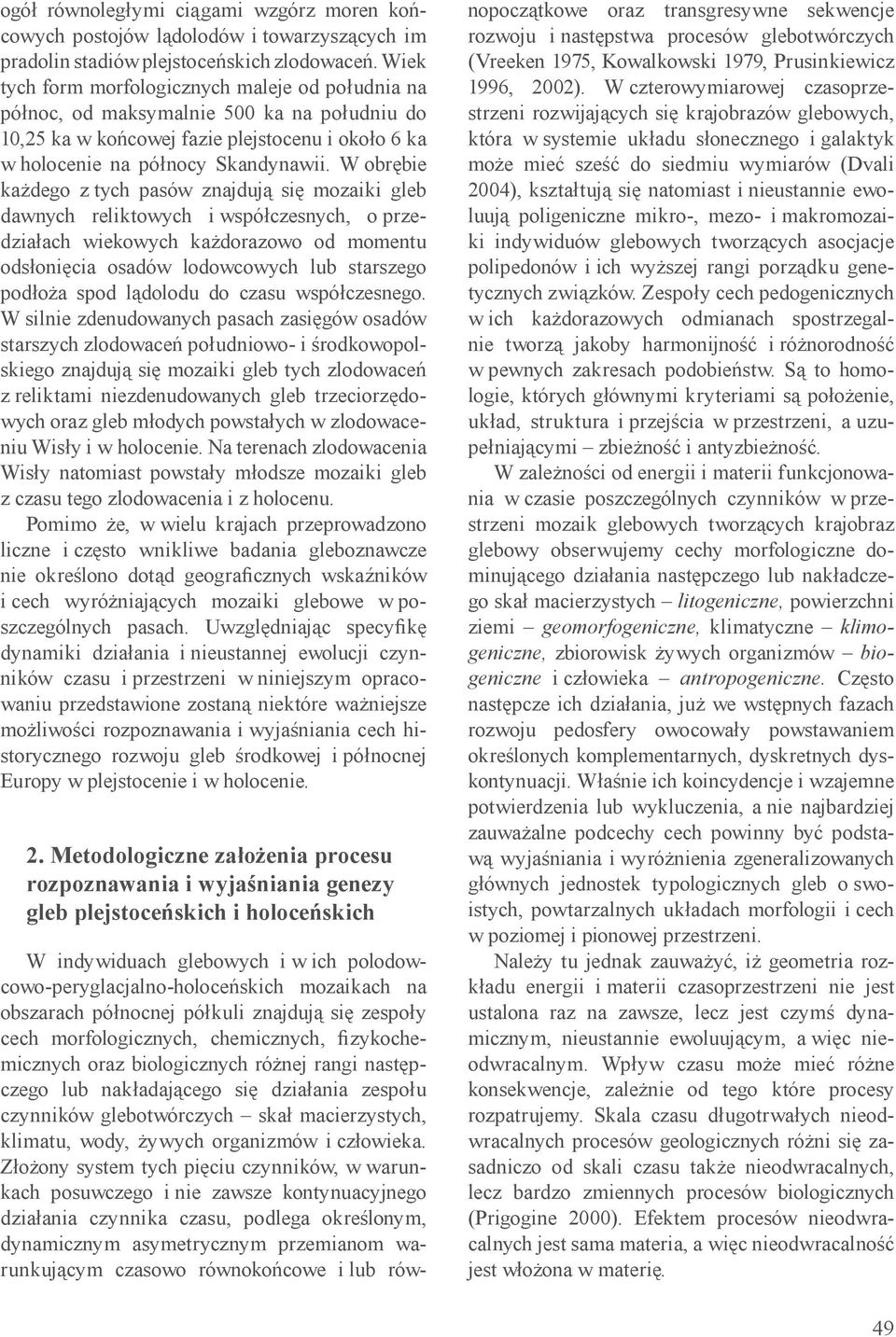 W obrębie każdego z tych pasów znajdują się mozaiki gleb dawnych reliktowych i współczesnych, o przedziałach wiekowych każdorazowo od momentu odsłonięcia osadów lodowcowych lub starszego podłoża spod