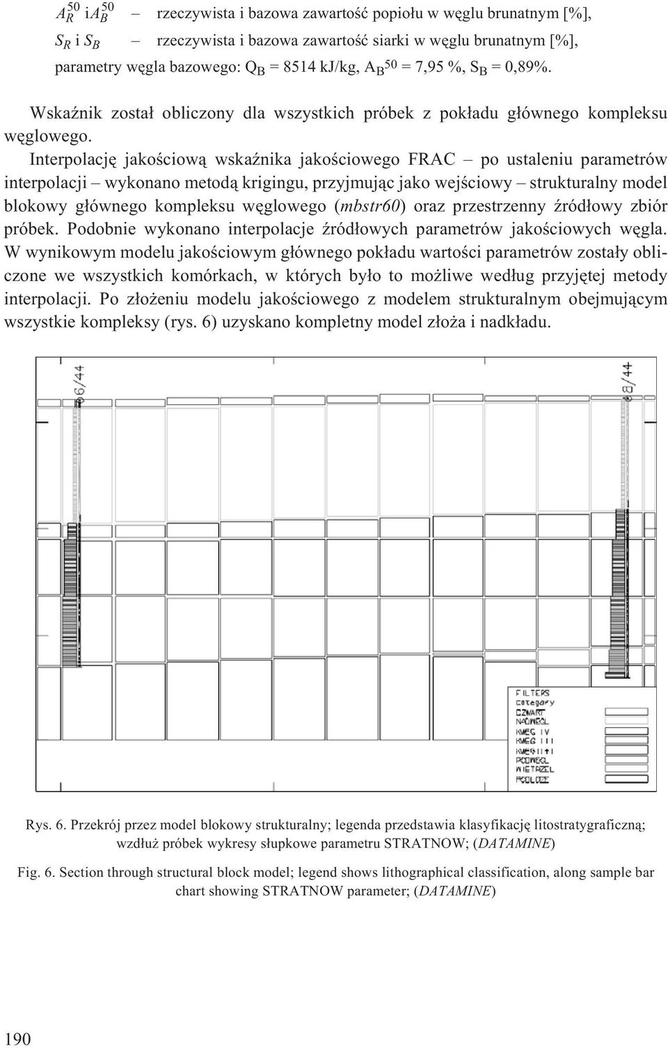 Interpolacjê jakoœciow¹ wskaÿnika jakoœciowego FRAC po ustaleniu parametrów interpolacji wykonano metod¹ krigingu, przyjmuj¹c jako wejœciowy strukturalny model blokowy g³ównego kompleksu wêglowego