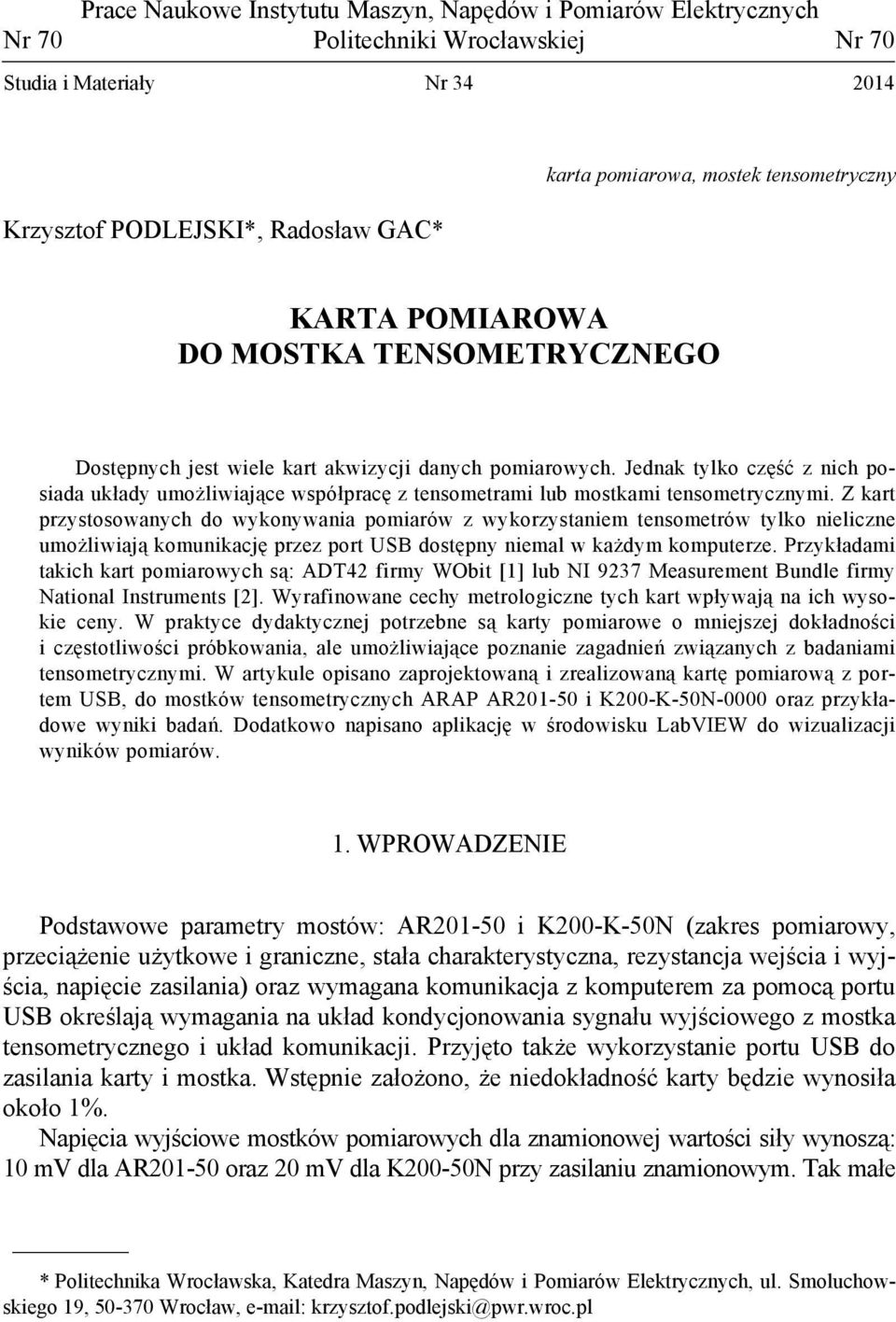 Jednak tylko część z nich posiada układy umożliwiające współpracę z tensometrami lub mostkami tensometrycznymi.