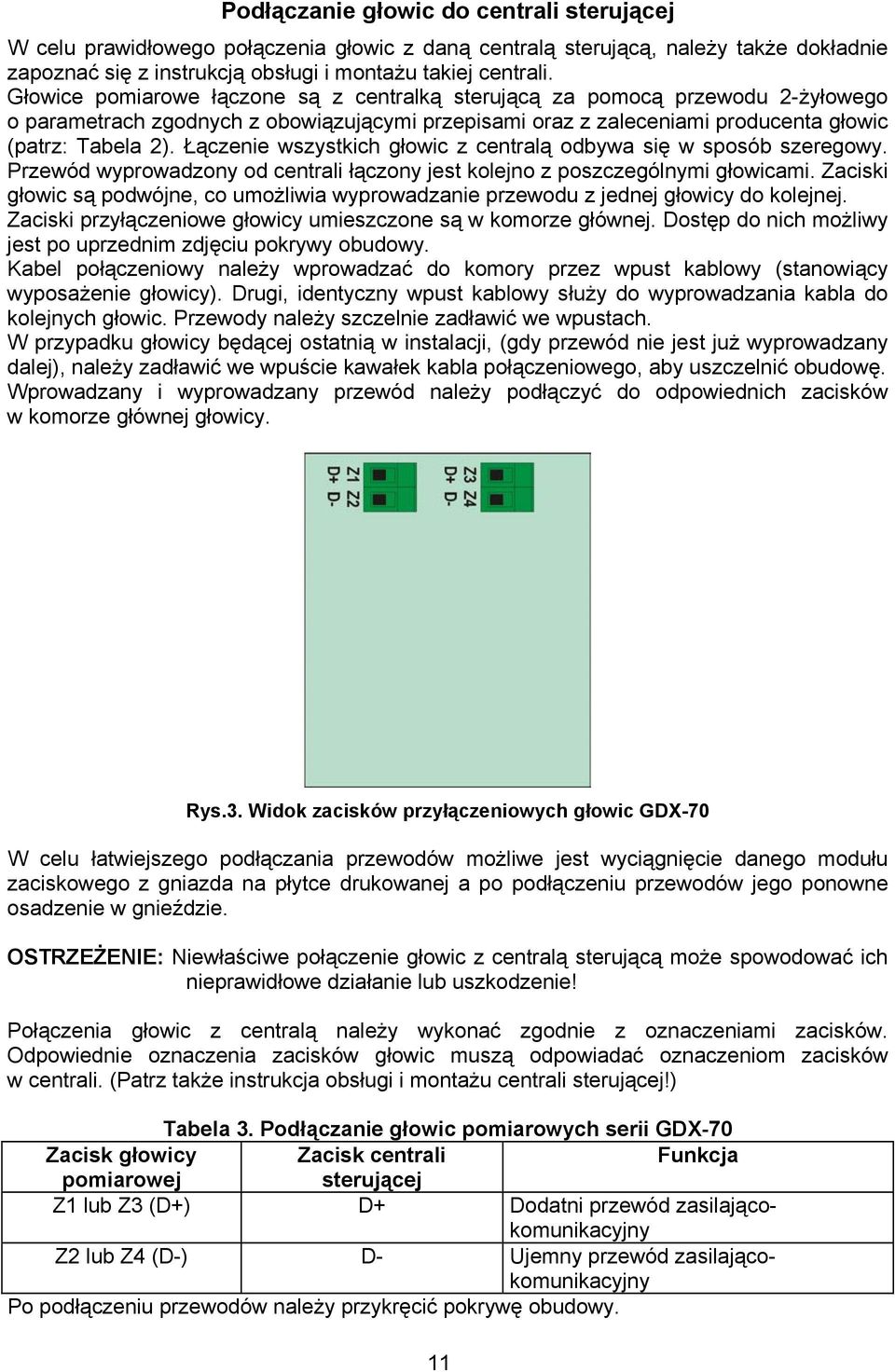 Łączenie wszystkich głowic z centralą odbywa się w sposób szeregowy. Przewód wyprowadzony od centrali łączony jest kolejno z poszczególnymi głowicami.