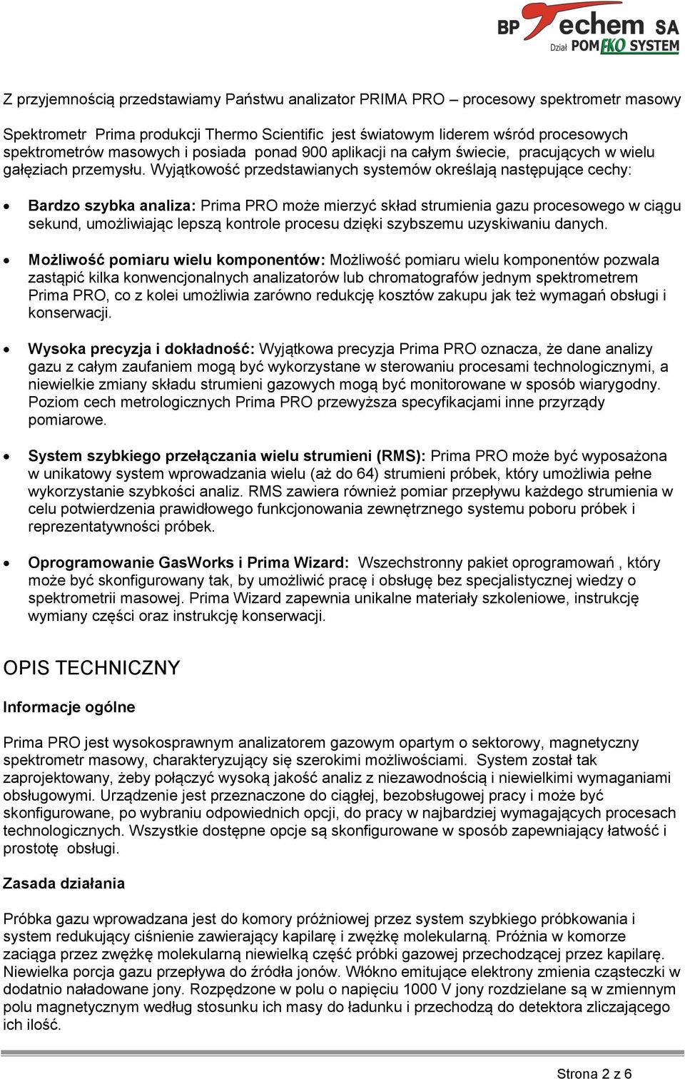 Wyjątkowość przedstawianych systemów określają następujące cechy: Bardzo szybka analiza: Prima PRO może mierzyć skład strumienia gazu procesowego w ciągu sekund, umożliwiając lepszą kontrole procesu