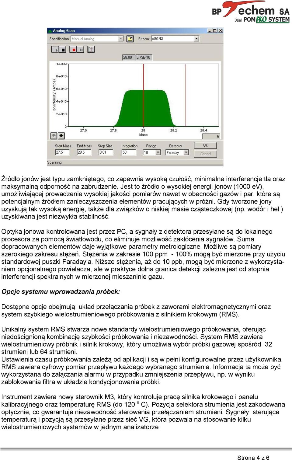 pracujących w próżni. Gdy tworzone jony uzyskują tak wysoką energię, także dla związków o niskiej masie cząsteczkowej (np. wodór i hel ) uzyskiwana jest niezwykła stabilność.