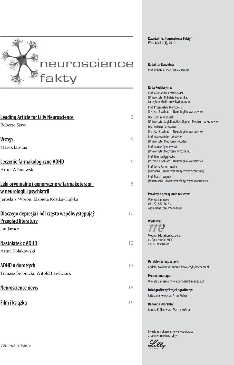 psychiatrii Jarosław Woroń, Elżbieta Kostka-Trąbka Dlaczego depresja i ból często współwystępują? Przegląd literatury Jan Jaracz Nastolatek z ADHD Artur Kołakowski 3 5 6 8 10 12 Rada Redakcyjna: Prof.