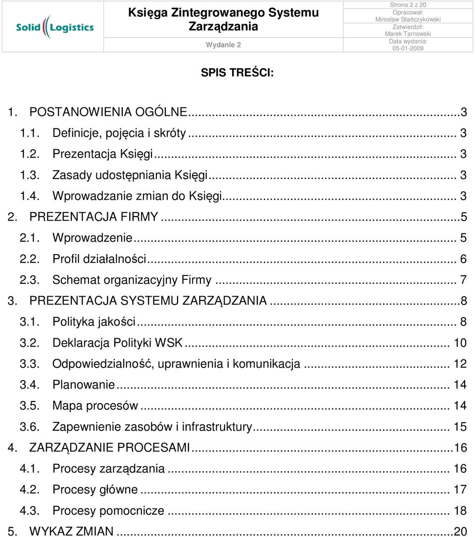 PREZENTACJA SYSTEMU ZARZĄDZANIA... 8 3.1. Polityka jakości... 8 3.2. Deklaracja Polityki WSK... 10 3.3. Odpowiedzialność, uprawnienia i komunikacja... 12 3.4. Planowanie... 14 3.