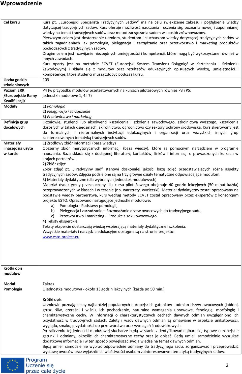 Kurs oferuje możliwość nauczania i uczenia się, poznania nowej i zapomnianej wiedzy na temat tradycyjnych sadów oraz metod zarządzania sadem w sposób zrównoważony.