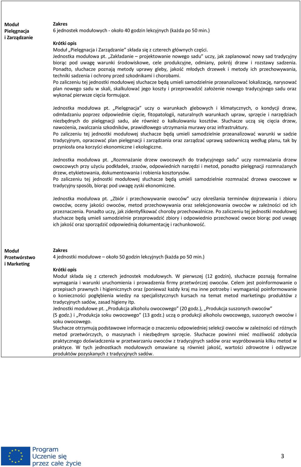 Ponadto, słuchacze poznają metody uprawy gleby, jakość młodych drzewek i metody ich przechowywania, techniki sadzenia i ochrony przed szkodnikami i chorobami.