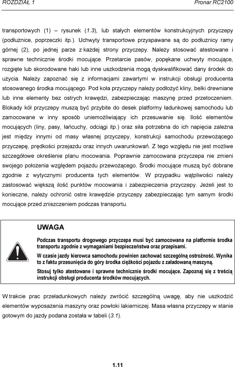 Przetarcie pasów, popękane uchwyty mocujące, rozgięte lub skorodowane haki lub inne uszkodzenia mogą dyskwalifikować dany środek do użycia.