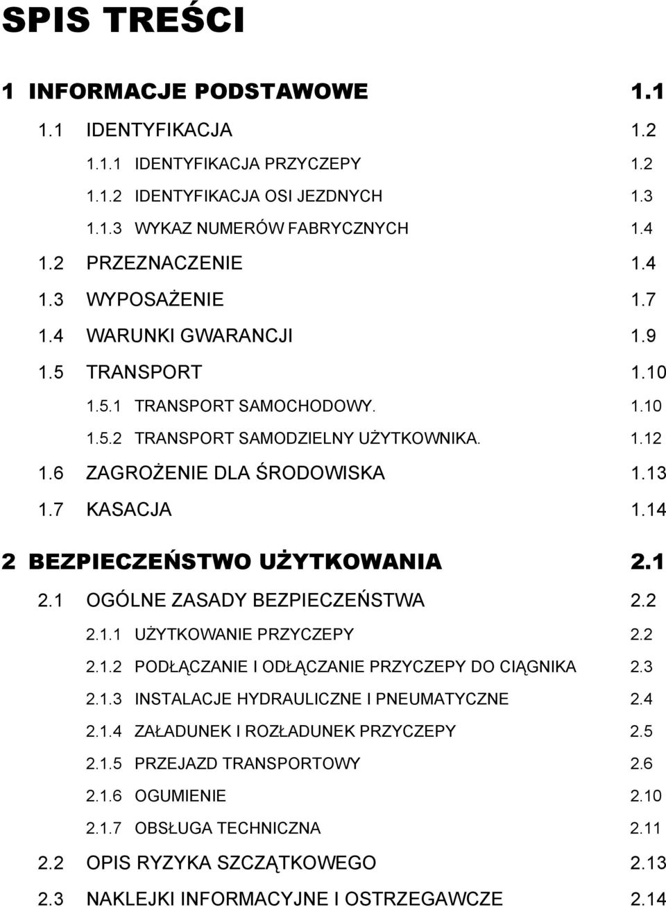 14 2 BEZPIECZEŃSTWO UŻYTKOWANIA 2.1 2.1 OGÓLNE ZASADY BEZPIECZEŃSTWA 2.2 2.1.1 UŻYTKOWANIE PRZYCZEPY 2.2 2.1.2 PODŁĄCZANIE I ODŁĄCZANIE PRZYCZEPY DO CIĄGNIKA 2.3 2.1.3 INSTALACJE HYDRAULICZNE I PNEUMATYCZNE 2.