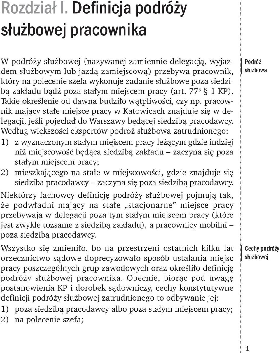 służbowe poza siedzibą zakładu bądź poza stałym miejscem pracy (art. 77 5 1 KP). Takie określenie od dawna budziło wątpliwości, czy np.