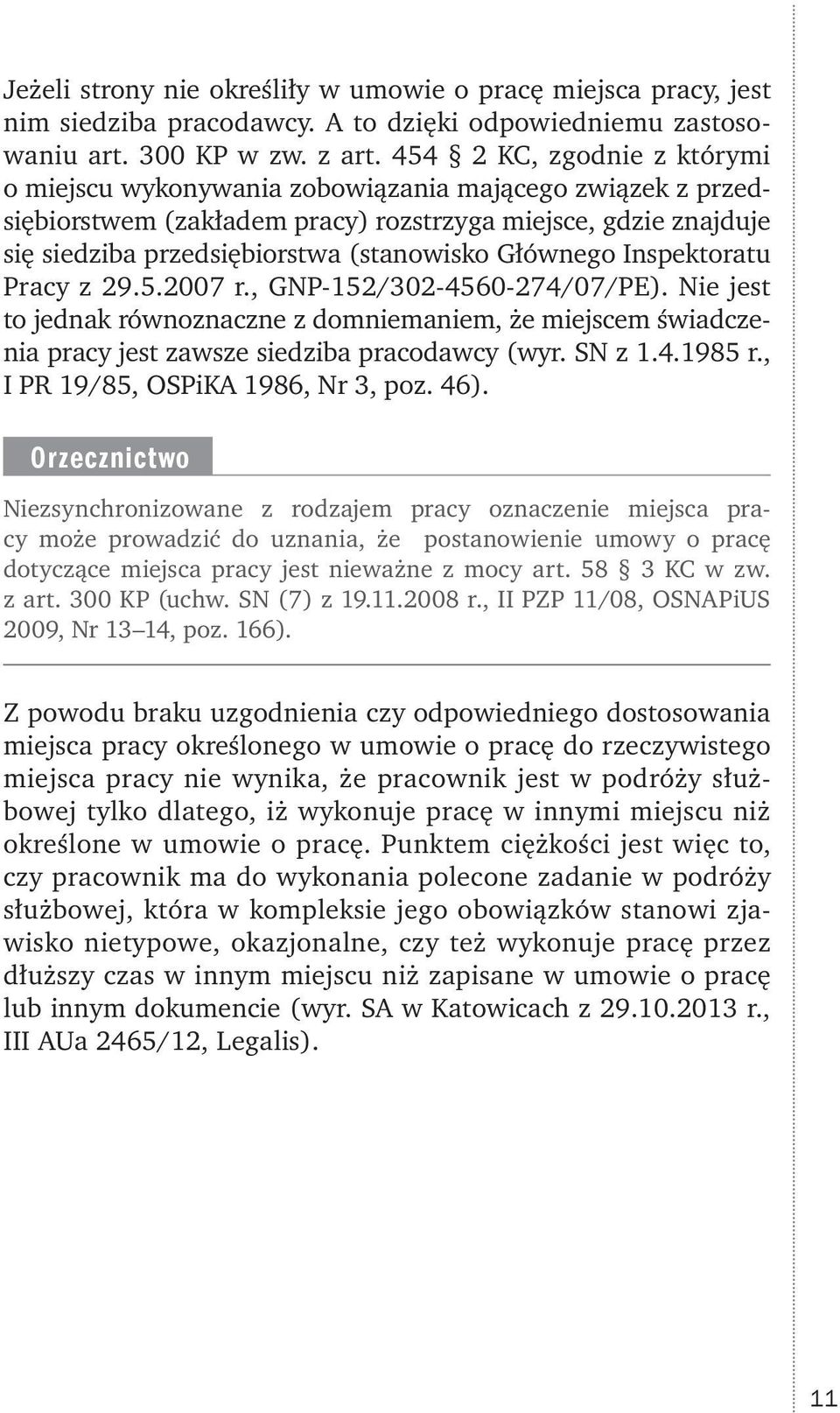 Głównego Inspektoratu Pracy z 29.5.2007 r., GNP-152/302-4560-274/07/PE). Nie jest to jednak równoznaczne z domniemaniem, że miejscem świadczenia pracy jest zawsze siedziba pracodawcy (wyr. SN z 1.4.1985 r.