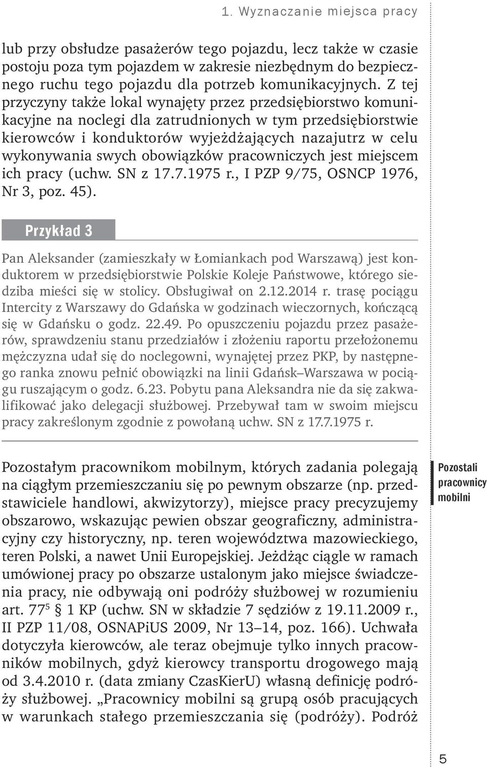 Z tej przyczyny także lokal wynajęty przez przedsiębiorstwo komunikacyjne na noclegi dla zatrudnionych w tym przedsiębiorstwie kierowców i konduktorów wyjeżdżających nazajutrz w celu wykonywania