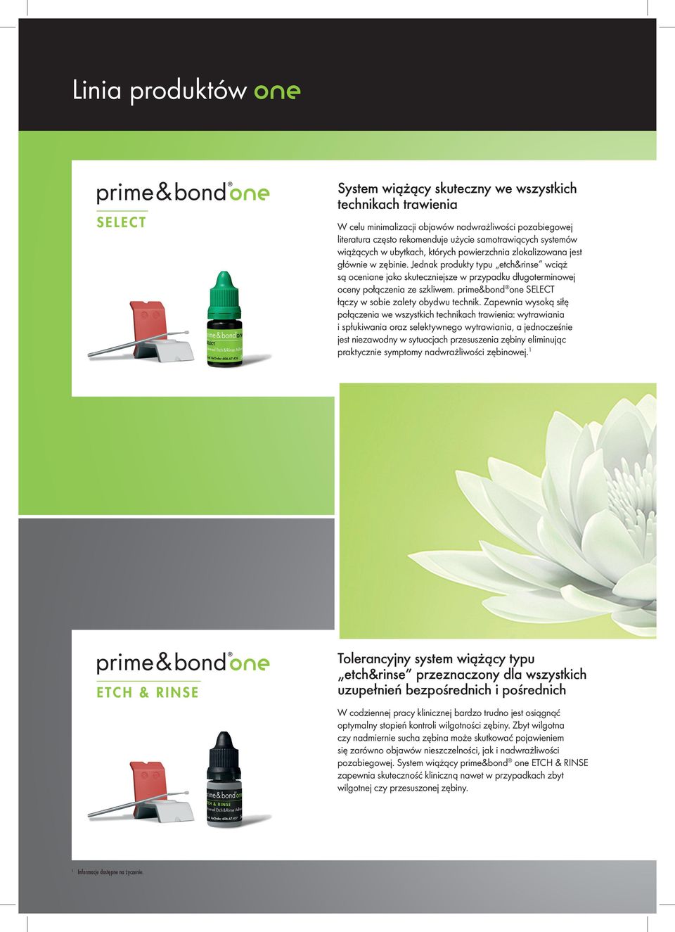 Jednak produkty typu etch&rinse wciąż są oceniane jako skuteczniejsze w przypadku długoterminowej oceny łączenia ze szkliwem. prime&bond one SELECT łączy w sobie zalety obydwu technik.