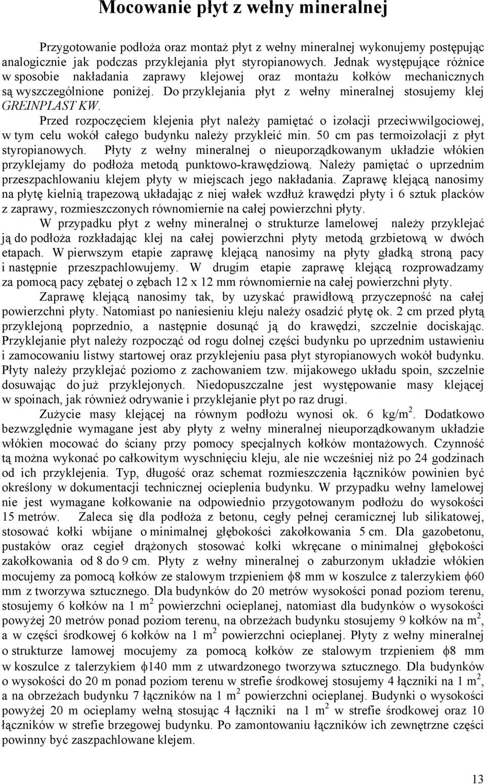 Przed rozpoczęciem klejenia płyt należy pamiętać o izolacji przeciwwilgociowej, w tym celu wokół całego budynku należy przykleić min. 50 cm pas termoizolacji z płyt styropianowych.